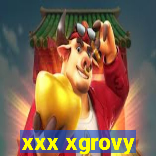 xxx xgrovy